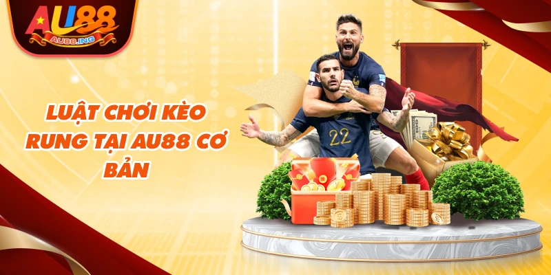 Luật chơi kèo rung tại Au88 cơ bản