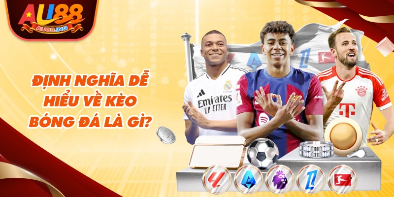 Định nghĩa dễ hiểu về kèo bóng đá là gì?