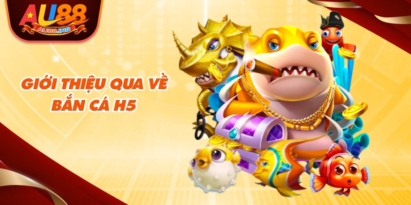 Giới thiệu qua về bắn cá H5